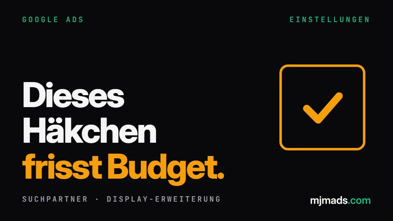 Google Ads: Diese 2 Standard-Häkchen fressen dein Budget (Suchpartner & Display)